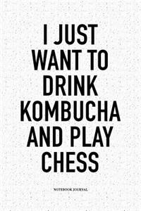 I Just Want to Drink Kombucha and Play Chess