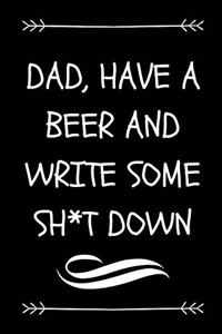 Dad, Have A Beer And Write Some Sh*t Down