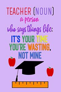 Teacher (noun) A Person Who Says Things Like