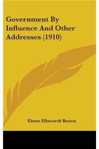 Government By Influence And Other Addresses (1910)