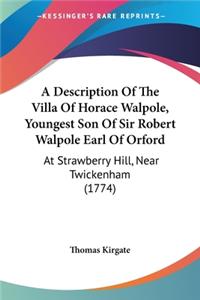 A Description Of The Villa Of Horace Walpole, Youngest Son Of Sir Robert Walpole Earl Of Orford