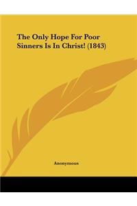The Only Hope For Poor Sinners Is In Christ! (1843)