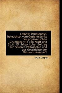 Leibniz' Philosophie, Beleuchtet Vom Gesichtspunkt Der Physikalischen Grundbegriffe Von Kraft Und St