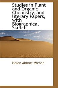 Studies in Plant and Organic Chemistry, and Literary Papers, with Biographical Sketch