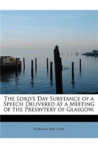 The Lord's Day Substance of a Speech Delivered at a Meeting of the Presbytery of Glasgow,