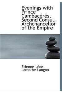 Evenings with Prince Cambac R S, Second Consul, Archchancellor of the Empire
