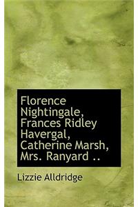 Florence Nightingale, Frances Ridley Havergal, Catherine Marsh, Mrs. Ranyard ..