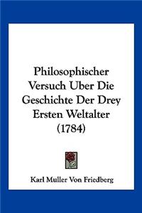Philosophischer Versuch Uber Die Geschichte Der Drey Ersten Weltalter (1784)