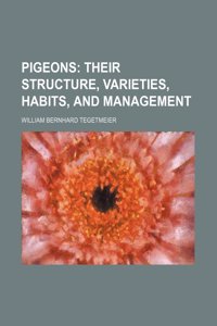 Pigeons; Their Structure, Varieties, Habits, and Management