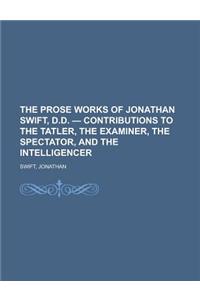 The Prose Works of Jonathan Swift, D.D. - Contributions to the Tatler, the Examiner, the Spectator, and the Intelligencer Volume 09