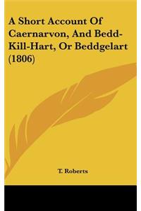 A Short Account of Caernarvon, and Bedd-Kill-Hart, or Beddgelart (1806)