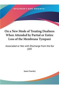 On a New Mode of Treating Deafness When Attended by Partial or Entire Loss of the Membrana Tympani: Associated or Not with Discharge from the Ear (185