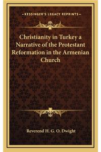 Christianity in Turkey a Narrative of the Protestant Reformation in the Armenian Church