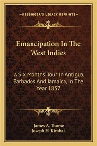 Emancipation in the West Indies: A Six Months' Tour in Antigua, Barbados and Jamaica, in the Year 1837