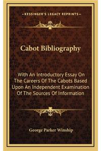 Cabot Bibliography: With an Introductory Essay on the Careers of the Cabots Based Upon an Independent Examination of the Sources of Information