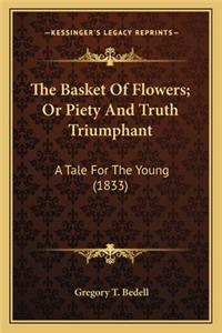 Basket of Flowers; Or Piety and Truth Triumphant the Basket of Flowers; Or Piety and Truth Triumphant