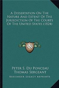A Dissertation On The Nature And Extent Of The Jurisdiction Of The Courts Of The United States (1824)