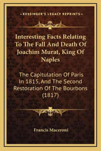 Interesting Facts Relating To The Fall And Death Of Joachim Murat, King Of Naples