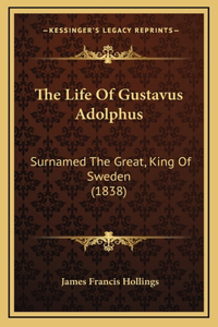 Life Of Gustavus Adolphus: Surnamed The Great, King Of Sweden (1838)