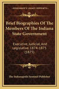 Brief Biographies Of The Members Of The Indiana State Government