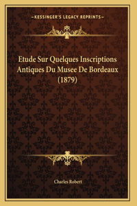 Etude Sur Quelques Inscriptions Antiques Du Musee De Bordeaux (1879)