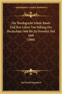 Theologische Schule Basels Und Ihre Lehrer Von Stiftung Der Hochschule 1460 Bis Zu Dewette's Tod 1849 (1860)