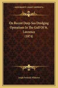 On Recent Deep-Sea Dredging Operations In The Gulf Of St. Lawrence (1874)