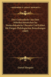 Drei Gudrunlieder Aus Dem Mittelhochdeutschen Ins Neuhochdeutsche Bersetzt Und Erklart Mit Einigen Philologischen Bemerkungen (1869)