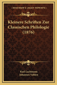 Kleinere Schriften Zur Classischen Philologie (1876)