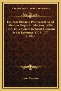 De Duce Rohanio Post Pacem Apud Alesium Usque Ad Mortem, 1629-1638, Et Le Comte De Saint-Germain Et Ses Reformes, 1775-1777 (1884)