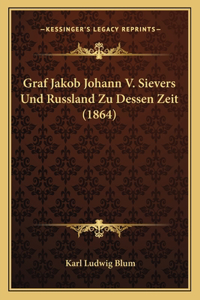 Graf Jakob Johann V. Sievers Und Russland Zu Dessen Zeit (1864)