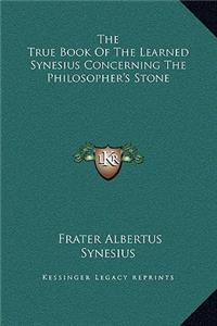True Book Of The Learned Synesius Concerning The Philosopher's Stone