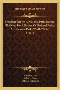 President Taft On A National Parks Bureau; The Need For A Bureau Of National Parks; Are National Parks Worth While? (1911)