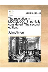 The Revolution in MDCCLXXXII Impartially Considered. the Second Edition.