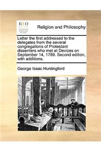 Letter the first addressed to the delegates from the several congregations of Protestant dissenters who met at Devizes on September 14, 1789. Second edition, with additions.