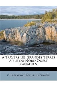 A travers les grandes terres à blé du Nord Ouest canadien