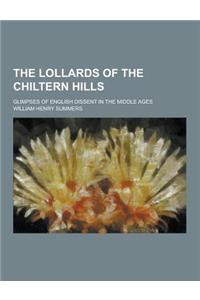 The Lollards of the Chiltern Hills; Glimpses of English Dissent in the Middle Ages