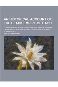 An Historical Account of the Black Empire of Hayti; Comprehending a View of the Principal Transactions in the Revolution of San Domingo