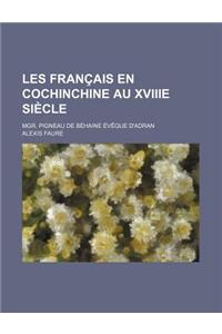 Les Francais En Cochinchine Au Xviiie Siecle; Mgr. Pigneau de Behaine Eveque D'Adran