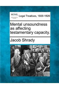 Mental Unsoundness as Affecting Testamentary Capacity.