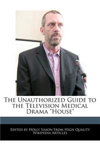 The Unauthorized Guide to the Television Medical Drama House