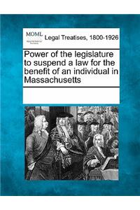 Power of the Legislature to Suspend a Law for the Benefit of an Individual in Massachusetts