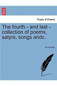 The Fourth - And Last - Collection of Poems, Satyrs, Songs Andc.