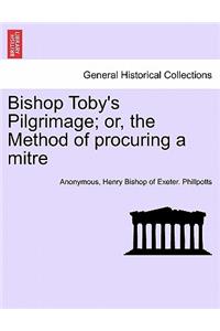 Bishop Toby's Pilgrimage; Or, the Method of Procuring a Mitre