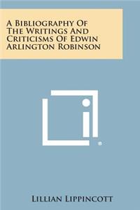 A Bibliography of the Writings and Criticisms of Edwin Arlington Robinson