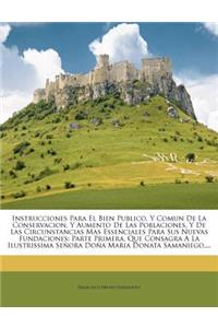 Instrucciones Para El Bien Publico, Y Comun De La Conservacion, Y Aumento De Las Poblaciones, Y De Las Circunstancias Mas Essenciales Para Sus Nuevas Fundaciones