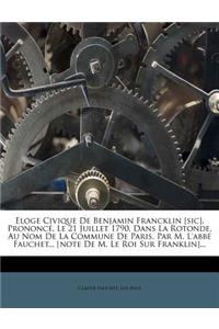 Eloge Civique de Benjamin Francklin [sic], Prononcé, Le 21 Juillet 1790, Dans La Rotonde, Au Nom de la Commune de Paris, Par M. l'Abbé Fauchet... [note de M. Le Roi Sur Franklin]...