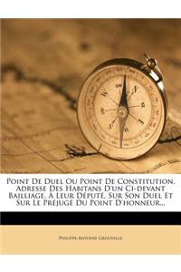 Point De Duel Ou Point De Constitution. Adresse Des Habitans D'un Ci-devant Bailliage, À Leur Député, Sur Son Duel Et Sur Le Préjugé Du Point D'honneur...