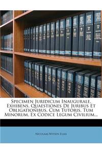 Specimen Juridicum Inaugurale, Exhibens, Quaestiones de Juribus Et Obligationibus, Cum Tutoris, Tum Minorum, Ex Codice Legum Civilium...