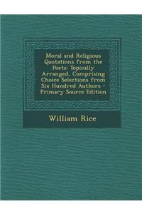 Moral and Religious Quotations from the Poets: Topically Arranged, Comprising Choice Selections from Six Hundred Authors